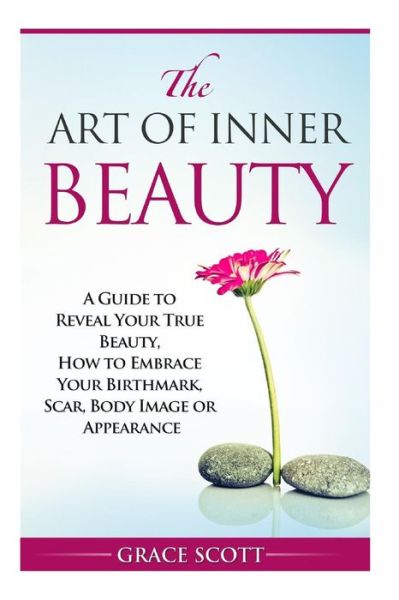 Cover for Grace Scott · The Art of Inner Beauty: a Guide to Reveal Your True Beauty, How to Embrace Your Birthmark, Scar, Body Image or Appearance (Paperback Book) (2015)