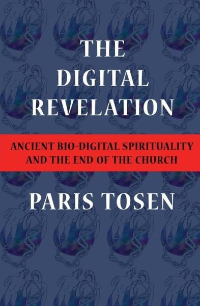 Cover for Paris Tosen · The Digital Revelation: Ancient Bio-digital Spirituality and the End of the Church (Paperback Book) (2015)