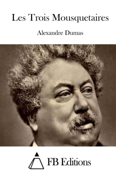 Les Trois Mousquetaires - Alexandre Dumas - Libros - Createspace - 9781514314197 - 11 de junio de 2015