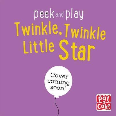 Pat-a-Cake · Peek and Play Rhymes: Twinkle Twinkle Little Star: A baby sing-along board book with flaps to lift - Peek and Play Rhymes (Kartonbuch) (2017)