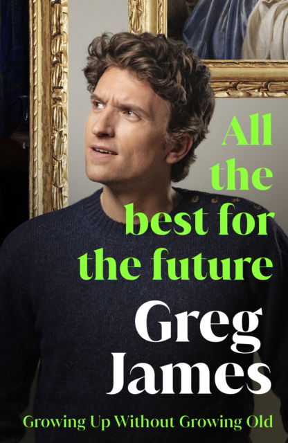 Cover for Greg James · All the Best for the Future: Growing Up Without Growing Old (Hardcover Book) (2025)