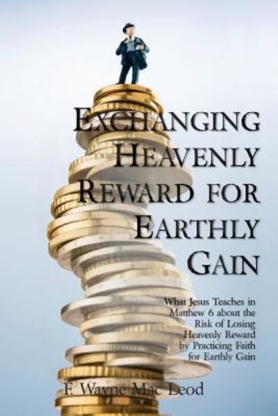 Cover for F Wayne Mac Leod · Exchanging Heavenly Reward for Earthly Gain (Paperback Book) (2016)