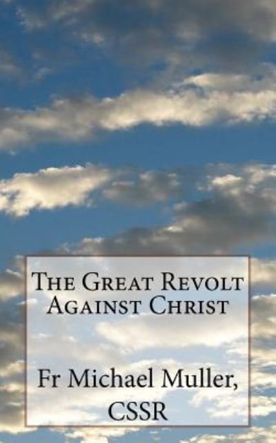 Cover for Fr Michael Muller Cssr · The Great Revolt Against Christ (Paperback Bog) (2016)