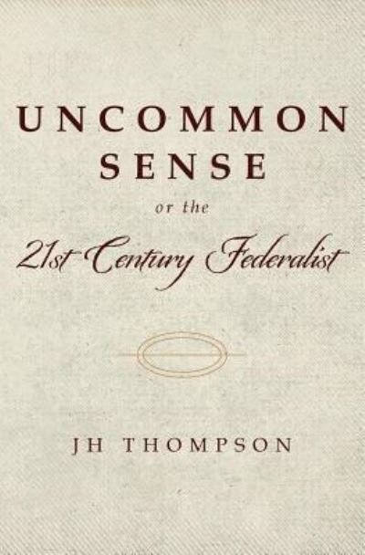 Cover for Jh Thompson · Uncommon Sense or the 21st Century Federalist (Taschenbuch) (2017)
