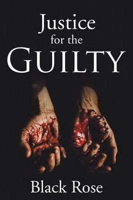 Justice for the Guilty - Black Rose - Bøker - Xlibris - 9781543462197 - 27. november 2017