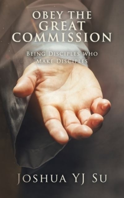 Obey the Great Commission - Joshua Yj Su - Livros - Partridge Publishing - 9781543772197 - 20 de dezembro de 2022