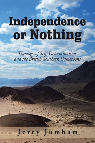 Cover for Jerry Jumbam · Independence or Nothing: Theology of Self-Determination and the British Southern Cameroons (Paperback Book) (2018)