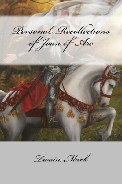 Personal Recollections of Joan of Arc - Twain Mark - Livros - Createspace Independent Publishing Platf - 9781547068197 - 1 de junho de 2017