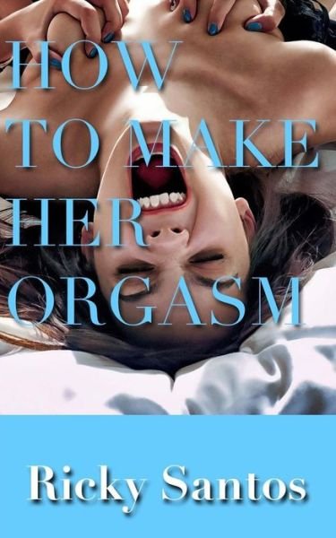 Ricky Santos · How to Make her Orgasm (Taschenbuch) (2017)