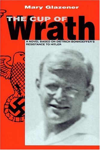 Cover for Mary Glazener · The Cup of Wrath: a Novel Based on Dietrich Bonhoeffer's Resistance to Hitler (Paperback Book) [First Paperback edition] (2014)