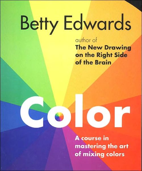 Color: A Course in Mastering the Art of Mixing Colors - Betty Edwards - Livros - Penguin Putnam Inc - 9781585422197 - 23 de setembro de 2004