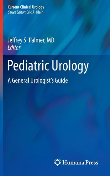 Pediatric Urology: a General Urologist's Guide - Current Clinical Urology - Jeffrey S Palmer - Books - Humana Press Inc. - 9781603274197 - November 11, 2010