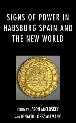 Signs of Power in Habsburg Spain and the New World -  - Books - Bucknell University Press - 9781611488197 - February 24, 2017