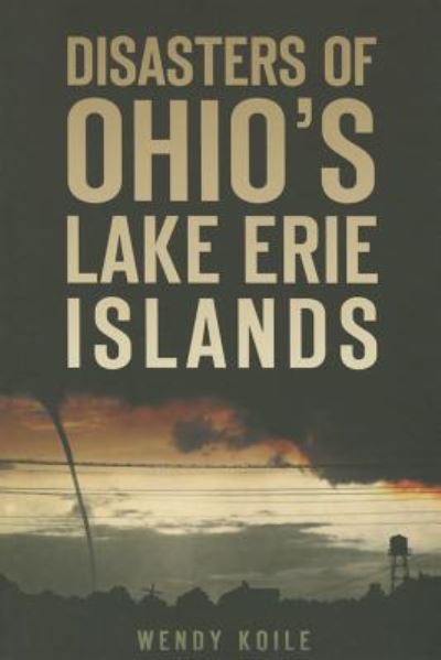 Cover for Wendy Koile · Disasters of Ohio S Lake Erie Islands (Paperback Book) (2015)