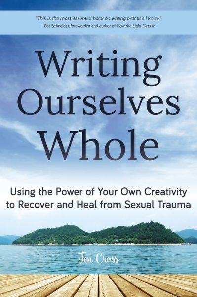 Writing Ourselves Whole: Using the Power of Your Own Creativity to Recover and Heal from Sexual Trauma (Help for Rape Victims, Trauma and Recovery, Abuse Self-Help) - Jen Cross - Books - Mango Media - 9781633536197 - September 7, 2017