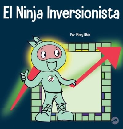 El Ninja Inversionista: Un libro para ninos sobre inversiones - Ninja Life Hacks Spanish - Mary Nhin - Książki - Grow Grit Press LLC - 9781637314197 - 11 lipca 2022