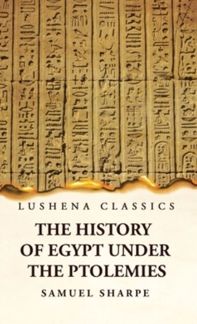History of Egypt under the Ptolemies - Samuel Sharp - Books - Lushena Books - 9781639237197 - March 28, 2023