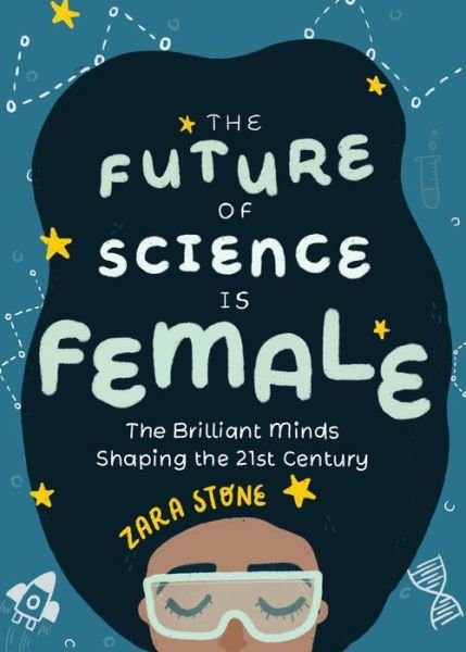 Cover for Zara Stone · The Future of Science is Female: The Brilliant Minds Shaping the 21st Century (Gift for teenage girls 13-15) (Hardcover bog) (2020)