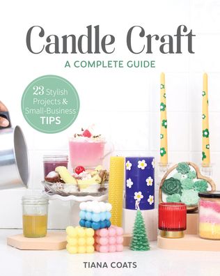 Cover for Tiana Coats · Candle Craft: A Complete Guide; 23 Stylish Projects &amp; Small-Business Tips (Paperback Book) (2023)