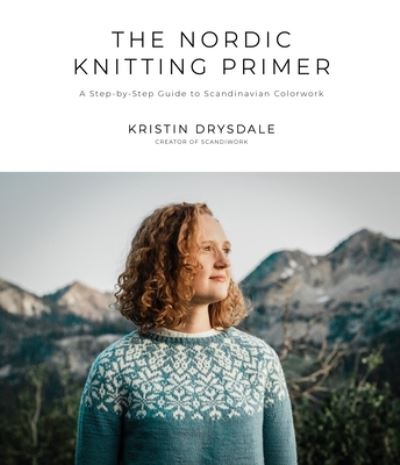 Cover for Kristin Drysdale · The Nordic Knitting Primer: A Step-by-Step Guide to Scandinavian Colorwork (Taschenbuch) (2021)