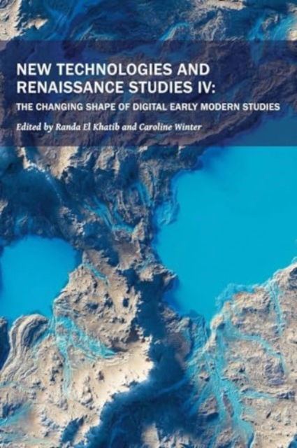 New Technologies and Renaissance Studies IV: The Changing Shape of Digital Early Modern Studies - New Technologies in Medieval and Renaissance Studies -  - Books - Iter Press - 9781649591197 - November 4, 2024