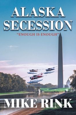 Alaska Secession: Enough is Enough - Mike Rink - Books - Page Publishing, Inc. - 9781662428197 - July 6, 2021