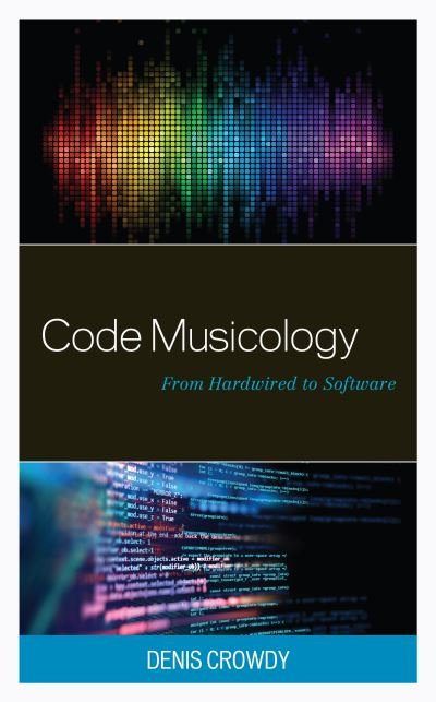 Denis Crowdy · Code Musicology: From Hardwired to Software - Critical Perspectives on Music and Society (Gebundenes Buch) (2022)