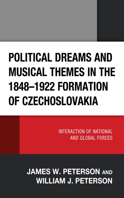 Political Dreams and Musical Themes in the 1848–1922 Formation of Czechoslovakia: Interaction of National and Global Forces - James W. Peterson - Books - Bloomsbury Publishing Plc - 9781666925197 - October 30, 2023