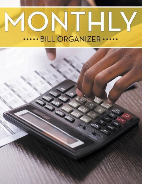 Monthly Bill Organizer - Speedy Publishing Llc - Kirjat - Biz Hub - 9781681452197 - perjantai 24. huhtikuuta 2015