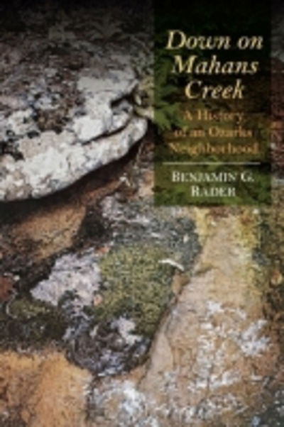 Cover for Benjamin G. Rader · Down on Mahans Creek: A History of an Ozarks Neighborhood - Ozarks Studies (Hardcover Book) (2017)