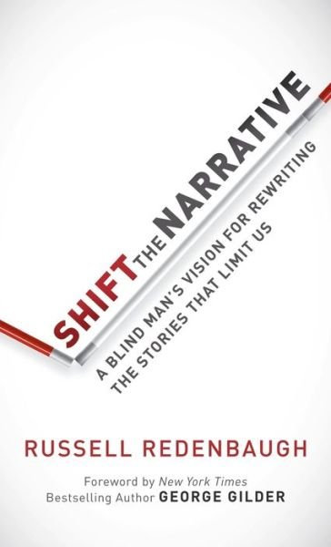 Shift the Narrative: A Blind Man's Vision for Rewriting the Stories that Limit Us - Russell Redenbaugh - Böcker - Morgan James Publishing llc - 9781683502197 - 22 juni 2017