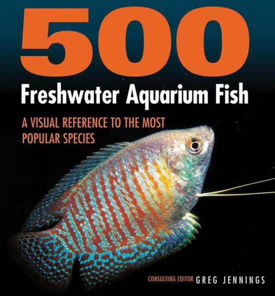 Greg Jennings · 500 Freshwater Aquarium Fish: A Visual Reference to the Most Popular Species (Paperback Book) (2018)