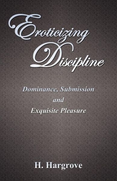 Cover for H. Hargrove · Eroticizing Discipline: Dominance, Submission and Exquisite Pleasure (Paperback Book) (2012)