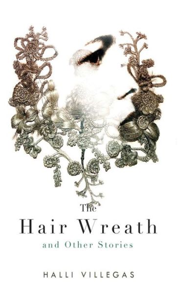 Cover for Halli Villegas · The Hair Wreath and Other Stories (Hardcover Book) (2019)