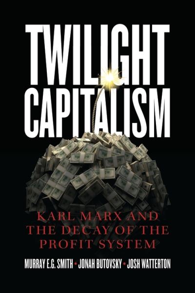 Cover for Murray E.g. Smith · Twilight Capitalism – Karl Marx and the Decay of the Profit System (Taschenbuch) (2021)