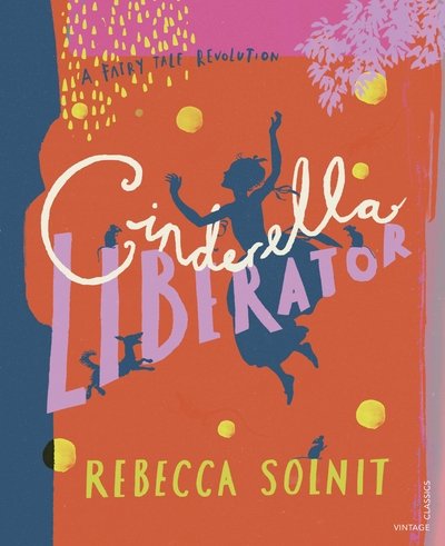 Cover for Rebecca Solnit · Cinderella Liberator: A Fairy Tale Revolution - A Fairy Tale Revolution (Gebundenes Buch) (2020)
