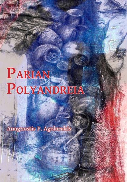 Cover for Anagnostis P. Agelarakis · Parian Polyandreia: The Late Geometric Funerary Legacy of Cremated Soldiers’ Bones on Socio-Political Affairs and Military Organizational Preparedness in Ancient Greece (Paperback Book) (2017)