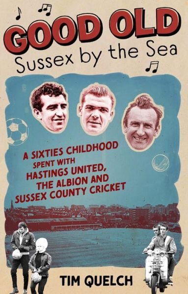 Cover for Tim Quelch · Good Old Sussex by the Sea: A Sixties Childhood Spent with Hastings United, the Albion and Sussex County Cricket (Pocketbok) (2020)