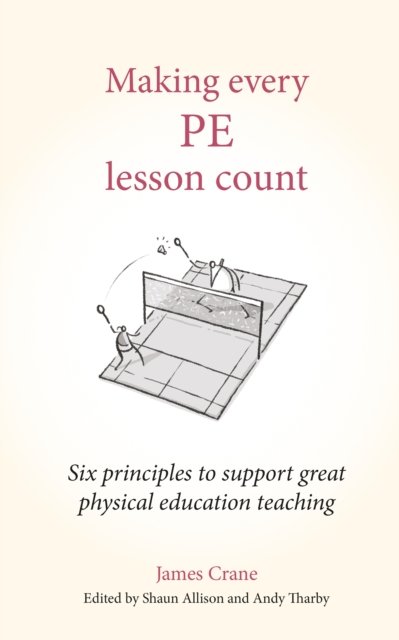 James Crane · Making Every PE Lesson Count: Six principles to support great physical education teaching - Making Every Lesson Count series (Paperback Book) (2024)