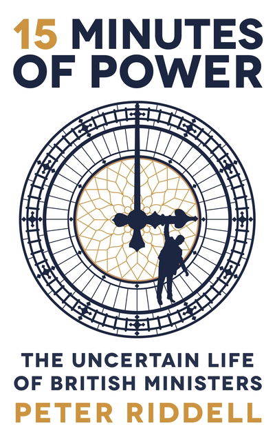 Cover for Peter Riddell · 15 Minutes of Power: The Uncertain Life of British Ministers (Paperback Book) [Main edition] (2020)