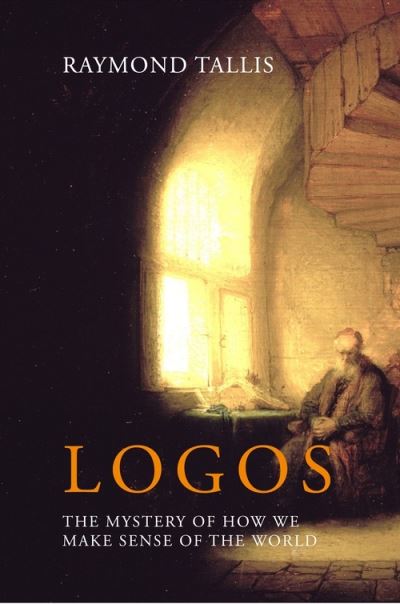 Cover for Professor Raymond Tallis · Logos: The mystery of how we make sense of the world (Paperback Book) (2022)