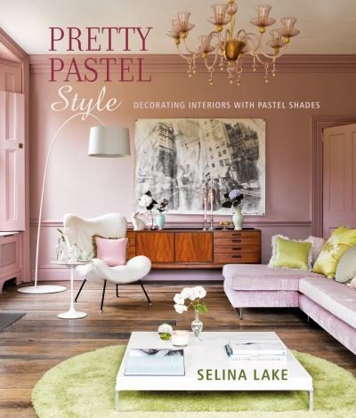 Cover for Selina Lake · Pretty Pastel Style: Decorating Interiors with Pastel Shades (Hardcover Book) (2023)