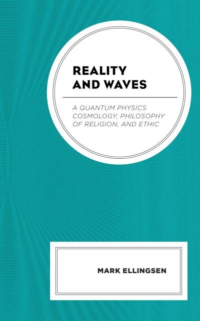 Cover for Mark Ellingsen · Reality and Waves: A Quantum Physics Cosmology, Philosophy of Religion, and Ethic (Hardcover Book) (2023)