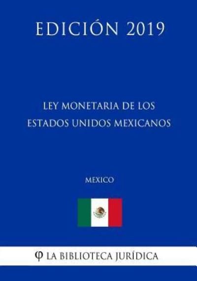 Cover for La Biblioteca Juridica · Ley Monetaria de Los Estados Unidos Mexicanos (Mexico) (Edicion 2019) (Taschenbuch) (2019)