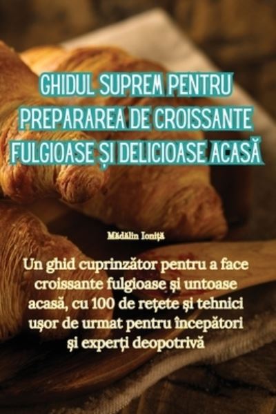 Ghidul suprem pentru prepararea de croissante fulgioase &#537; i delicioase acas&#259; - M&#259; d&#259; lin Ioni&#539; &#259; - Books - Aurosory ltd - 9781835512197 - August 7, 2023