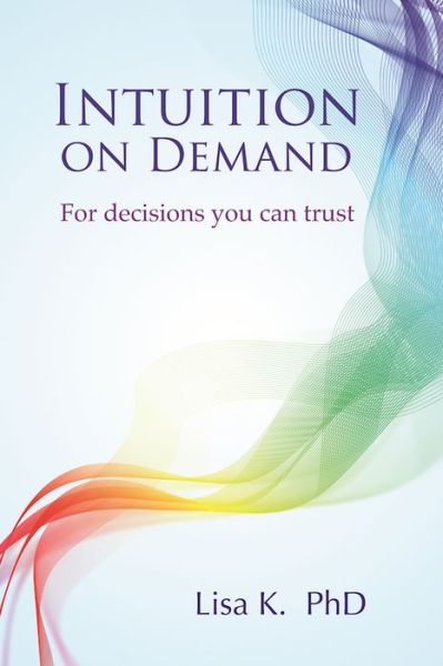Intuition on Demand: A step-by-step guide to powerful intuition you can trust - Lisa K. - Books - Inner Traditions Bear and Company - 9781844097197 - June 13, 2017