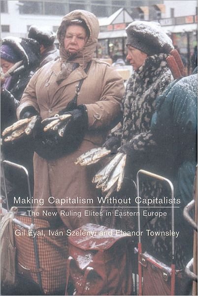 Cover for Gil Eyal · Making Capitalism without Capitalists: The New Ruling Elites in Eastern Europe (Hardcover bog) (1999)