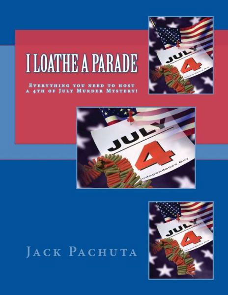 I Loathe a Parade: Everything you need to host a 4th of July Murder Mystery! - Jack Pachuta - Bücher - Management Strategies, Incorporated - 9781888475197 - 21. April 2014