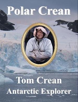Polar Crean: Tom Crean Antarctic Explorer - Historic series - Dennis Barry - Książki - Reardon Publishing - 9781901037197 - 10 stycznia 2023
