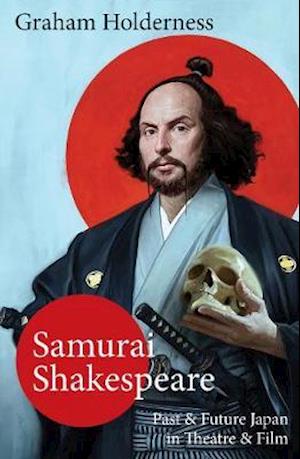 Cover for Graham Holderness · Samurai Shakespeare: Past and Future Japan in Theatre and Film (DIV) (2020)